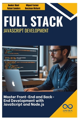 Full Stack JavaScript Development: Master Front-End and Back-End Development with JavaScript and Node.js - Sanders, Rafael, and Farmer, Miguel, and Richard, Boozman