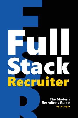 Full Stack Recruiter: The Modern Recruiter's Guide. - Tegze, Jan