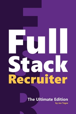 Full Stack Recruiter: The Ultimate Edition - Tegze, Jan