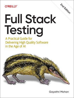 Full Stack Testing: A Practical Guide for Delivering High Quality Software in the Age of AI - Mohan, Gayathri
