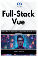 Full-Stack Vue: Modern Web Development from Component to Cloud with Vue.js 3 and Node.js
