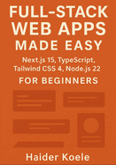Full-Stack Web Apps Made Easy: Next.js 15, TypeScript, Tailwind CSS 4, and Node.js 22 for Beginners