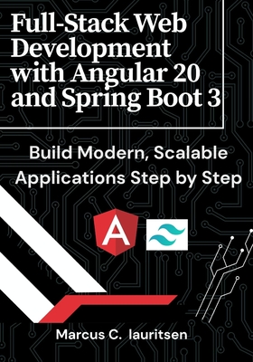 Full-Stack Web Development with Angular 20 and Spring Boot 3: Build Modern, Scalable Applications Step by Step - Lauritsen, Marcus C