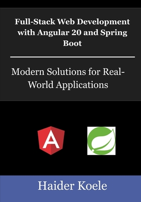 Full-Stack Web Development with Angular 20 and Spring Boot: Modern Solutions for Real-World Applications - Koele, Haider