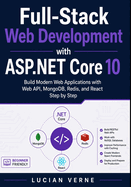 Full-Stack Web Development with ASP.NET Core 10: Build Modern Web Applications with Web API, MongoDB, Redis, and React Step by Step