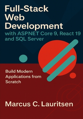 Full-Stack Web Development with ASP.NET Core 9, React 19, and SQL Server: Build Modern Applications from Scratch - Lauritsen, Marcus C
