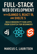 Full-Stack Web Development with Django 5, React 19, and Svelte 5: Build Modern Python Apps from Scratch for Beginners