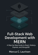 Full-Stack Web Development with MERN: A Step-by-Step Guide to React, Node.js, Express, and MongoDB
