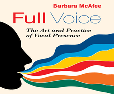 Full Voice: The Art and Practice of Vocal Presence