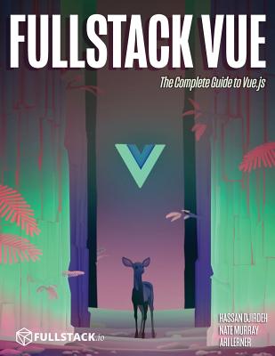 Fullstack Vue: The Complete Guide to Vue.Js - Murray, Nate, and Lerner, Ari, and Djirdeh, Hassan