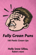 Fully Groan Puns: 180 Poetic Groan-Ups