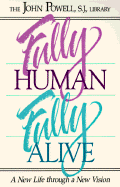 Fully Human, Fully Alive: A New Life Through a New Vision
