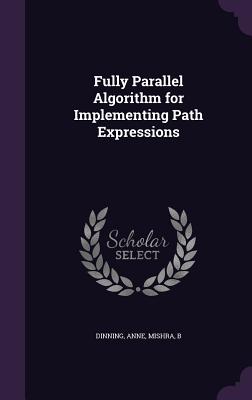 Fully Parallel Algorithm for Implementing Path Expressions - Dinning, Anne, and Mishra, B