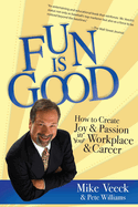 Fun Is Good: How to Create Joy & Passion in Your Workplace & Career