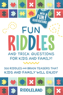 Fun Riddles and Trick Questions For Kids and Family: 300 Riddles and Brain Teasers That Kids and Family Will Enjoy Ages 7-9 8-12