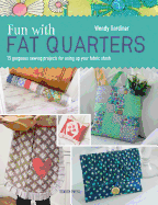 Fun with Fat Quarters: 15 Gorgeous Sewing Projects for Using Up Your Fabric Stash