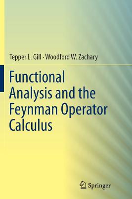 Functional Analysis and the Feynman Operator Calculus - Gill, Tepper, and Zachary, Woodford