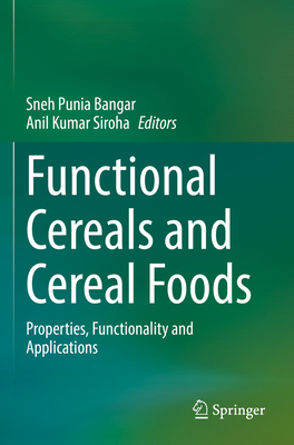 Functional Cereals and Cereal Foods: Properties, Functionality and Applications - Punia Bangar, Sneh (Editor), and Kumar Siroha, Anil (Editor)