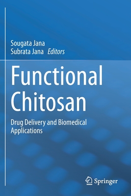 Functional Chitosan: Drug Delivery and Biomedical Applications - Jana, Sougata (Editor), and Jana, Subrata (Editor)