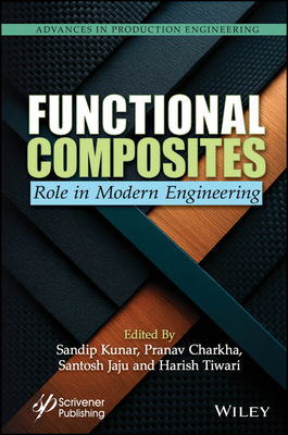 Functional Composites: Role in Modern Engineering - Kunar, Sandip (Editor), and Charkha, Pranav (Editor), and Jaju, Santosh (Editor)