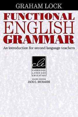 Functional English Grammar: An Introduction for Second Language Teachers - Lock, Graham, and Graham, Lock, and Richards, Jack C (Editor)
