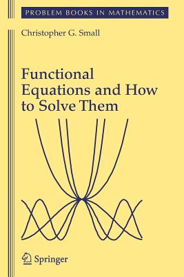 Functional Equations and How to Solve Them - Small, Christopher G