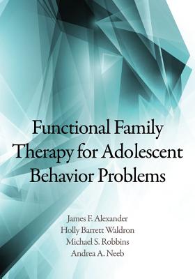 Functional Family Therapy for Adolescent Behavior Problems - Alexander, James F, Dr., and Waldron, Holly Barrett, and Robbins, Michael S