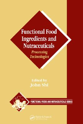 Functional Food Ingredients and Nutraceuticals: Processing Technologies - Shi, John (Editor)