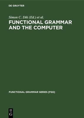 Functional Grammar and the Computer - Dik, Simon C (Editor), and Connolly, John (Editor)