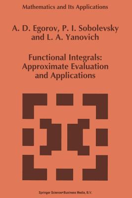 Functional Integrals: Approximate Evaluation and Applications - Egorov, A D, and Sobolevsky, P I, and Yanovich, L a