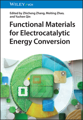 Functional Materials for Electrocatalytic Energy Conversion - Zhang, Zhicheng (Editor), and Zhao, Meiting (Editor), and Qin, Yuchen (Editor)