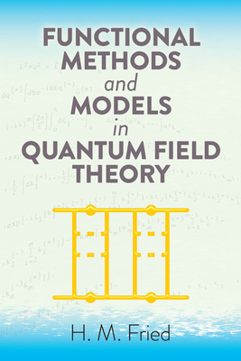 Functional Methods and Models in Quantum Field Theory - Fried, H.M.