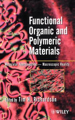 Functional Organic and Polymeric Materials: Molecular Functionality - Macroscopic Reality - Richardson, Tim H (Editor)