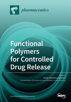 Functional Polymers for Controlled Drug Release - Spizzirri, Umile Gianfranco (Guest editor)