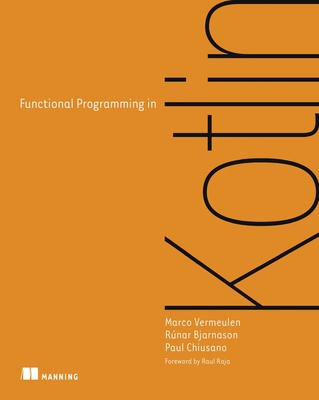 Functional Programming in Kotlin - Vermeulen, Marco, and Bjarnason, R�nar, and Chiusano, Paul