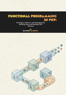 Functional Programming in PHP: Principles, Patterns, and Techniques for Building Clean and Reliable PHP Software