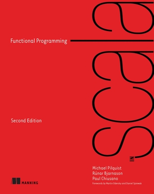 Functional Programming in Scala, Second Edition - Pilquist, Michael, and Chiusano, Paul, and Bjarnasson, R�nar