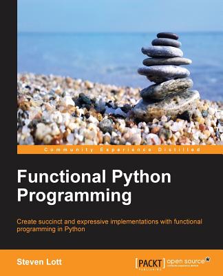 Functional Python Programming: Create succint and expressive implementations with functional programming in Python - Lott, Steven F