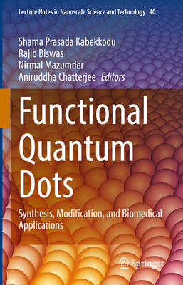 Functional Quantum Dots: Synthesis, Modification, and Biomedical Applications - Kabekkodu, Shama Prasada (Editor), and Biswas, Rajib (Editor), and Mazumder, Nirmal (Editor)