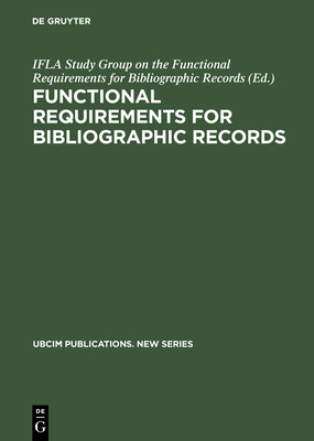 Functional Requirements for Bibliographic Records - Ifla Study Group on the Functional Requirements for Bibliographic Records (Editor), and Standing Committee of the Ifla...
