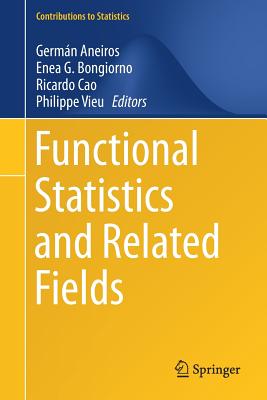 Functional Statistics and Related Fields - Aneiros, Germ�n (Editor), and G Bongiorno, Enea (Editor), and Cao, Ricardo (Editor)