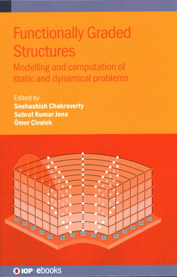 Functionally Graded Structures: Modelling and computation of static and dynamical problems - Chakraverty, Snehashish (Editor), and Kumar Jena, Subrat (Editor), and Civalek, �mer (Editor)