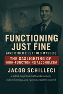 Functioning Just Fine (And Other Lies I Told Myself): The Gaslighting of High-Functioning Alcoholism