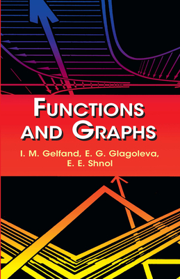Functions and Graphs - Gelfand, I M, and Glagoleva, E G, and Shnol, E E