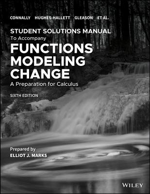 Functions Modeling Change: A Preparation for Calculus, 6e Student Solutions Manual - Connally, Eric, and Hughes-Hallett, Deborah, and Gleason, Andrew M.