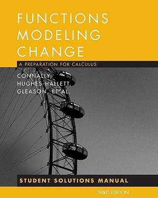 Functions Modeling Change: Student Solutions Manual: A Preparation for Calculus - Connally, Eric, and Hughes-Hallett, Deborah