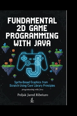 Fundamental 2D Game Programming with Java: Sprite-Based Graphics from Scratch Using Core Library PrinciplesProgramming with Java - Jared Ribeiro, Poljak