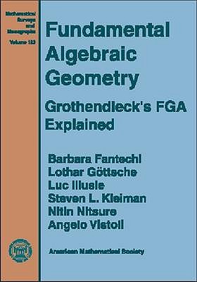 Fundamental Algebraic Geometry: Grothendieck's FGA Explained - Fantechl, Barbara, and G�ttsche, Lothar, and Illusie, Luc