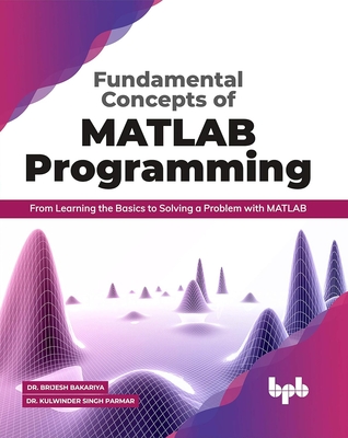 Fundamental Concepts of MATLAB Programming: From Learning the Basics to Solving a Problem with MATLAB (English Edition) - Parmar, Kulwinder Singh, and Bakariya, Brijesh