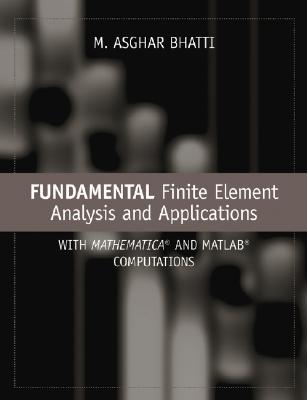 Fundamental Finite Element Analysis and Applications: With Mathematica and MATLAB Computations - Bhatti, M Asghar